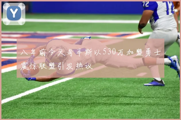 八年前今天考辛斯以530万加盟勇士震惊联盟引发热议